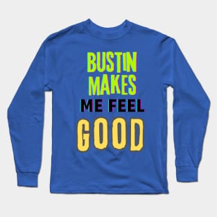 Bustin makes me feel good (text) Long Sleeve T-Shirt